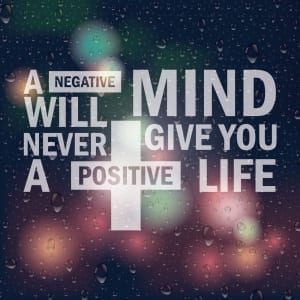 A Negative Mind Will Never Give You A Positive Life